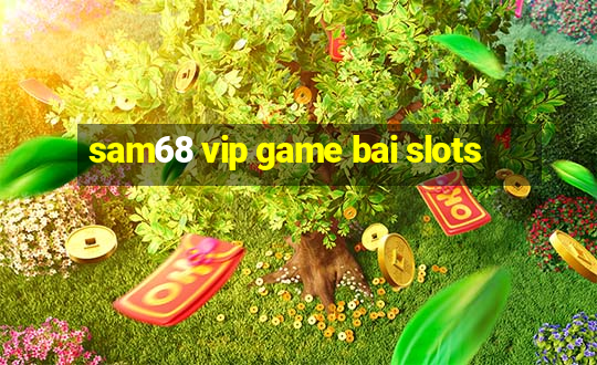 sam68 vip game bai slots