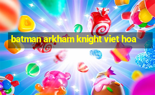 batman arkham knight viet hoa