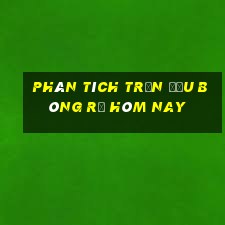 Phân tích trận đấu bóng rổ hôm nay