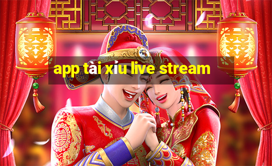 app tài xỉu live stream