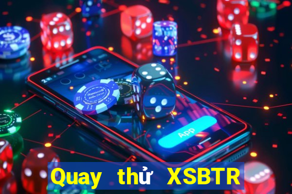 Quay thử XSBTR ngày 3