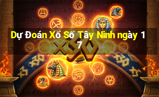 Dự Đoán Xổ Số Tây Ninh ngày 17