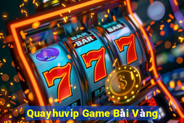 Quayhuvip Game Bài Vàng