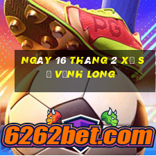 ngày 16 tháng 2 xổ số vĩnh long