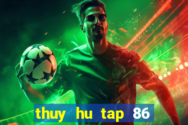 thuy hu tap 86 tren vtv2