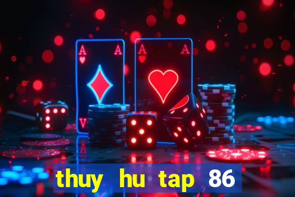 thuy hu tap 86 tren vtv2