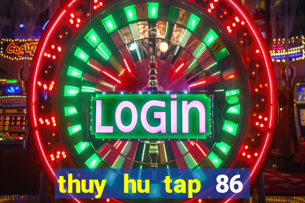 thuy hu tap 86 tren vtv2