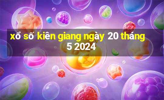 xổ số kiên giang ngày 20 tháng 5 2024