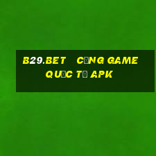 b29.bet   cổng game quốc tế apk