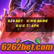 b29.bet   cổng game quốc tế apk