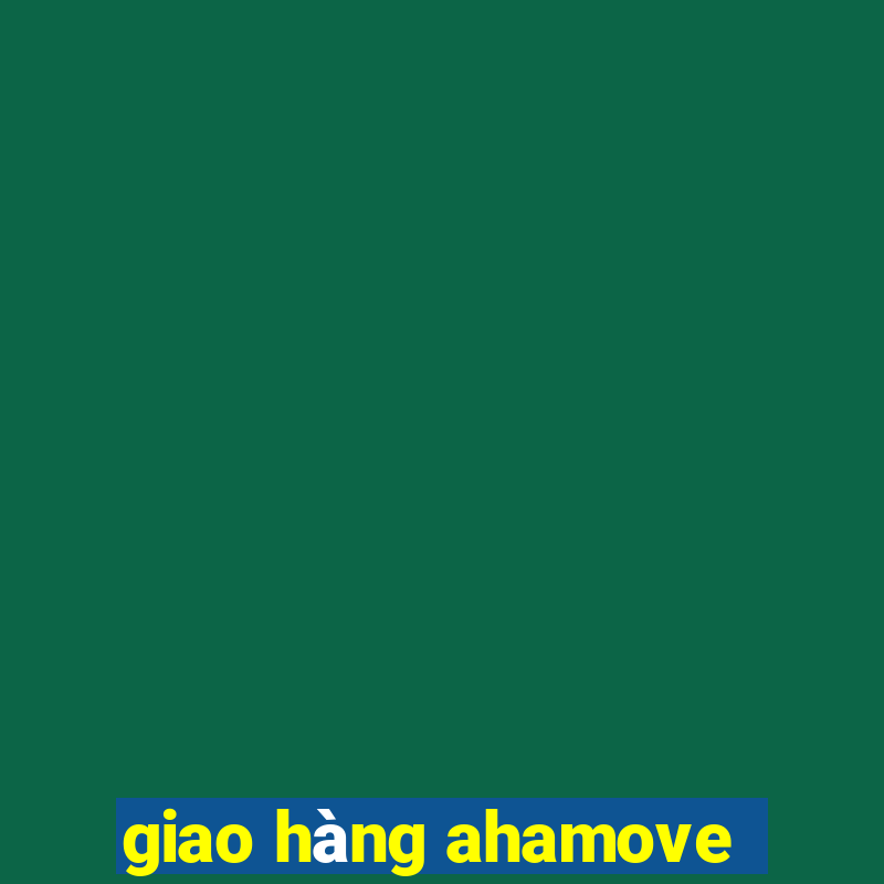 giao hàng ahamove