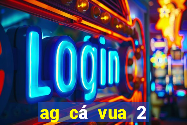 ag cá vua 2 phần mềm