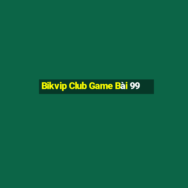 Bikvip Club Game Bài 99