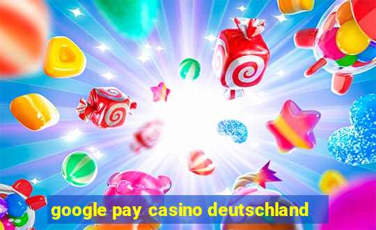 google pay casino deutschland