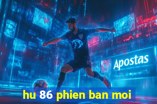 hu 86 phien ban moi