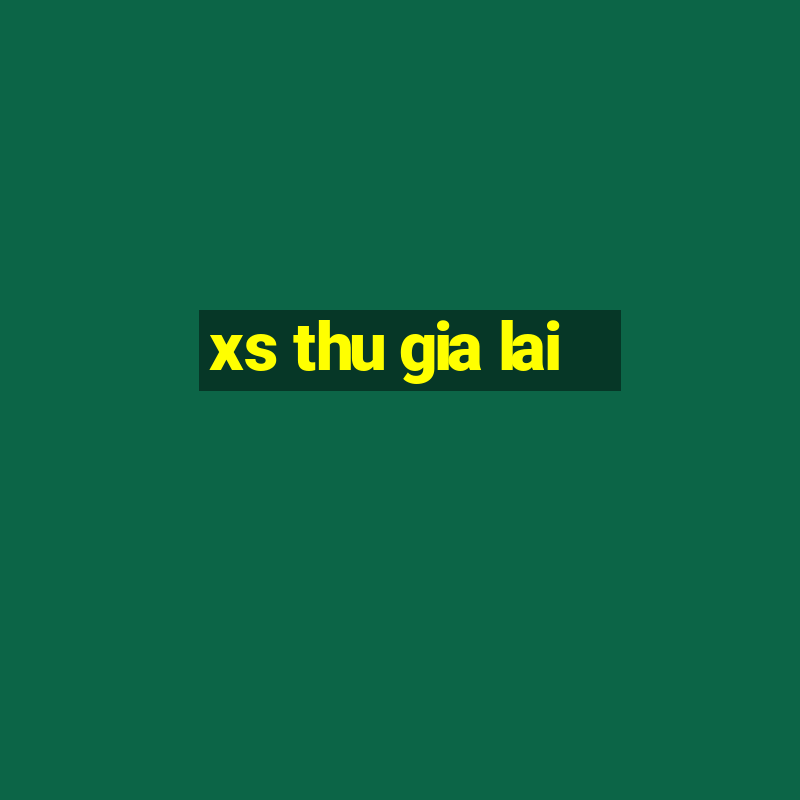 xs thu gia lai