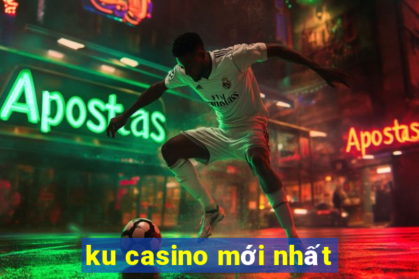 ku casino mới nhất