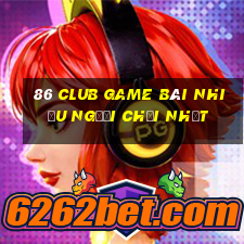 86 Club Game Bài Nhiều Người Chơi Nhất