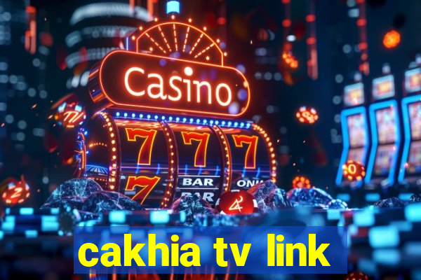 cakhia tv link