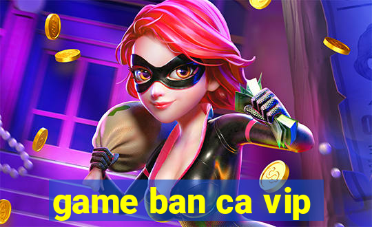 game ban ca vip