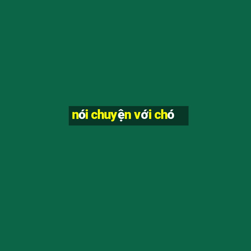 nói chuyện với chó