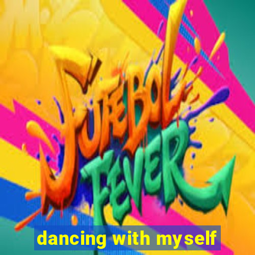 dancing with myself