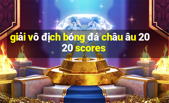 giải vô địch bóng đá châu âu 2020 scores