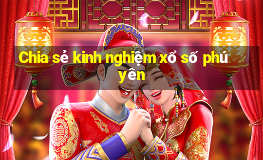 Chia sẻ kinh nghiệm xổ số phú yên