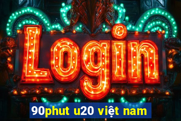 90phut u20 việt nam