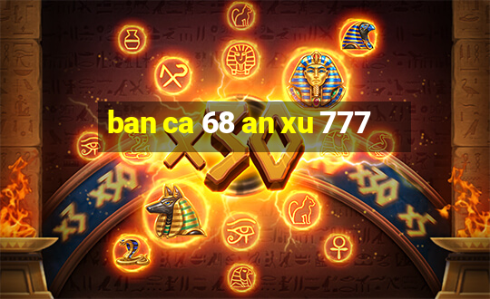 ban ca 68 an xu 777