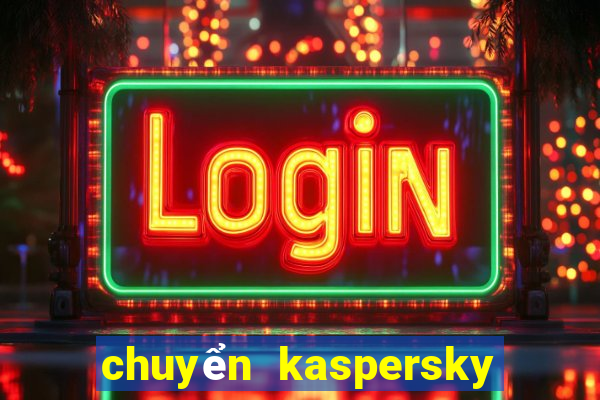 chuyển kaspersky sang tiếng việt