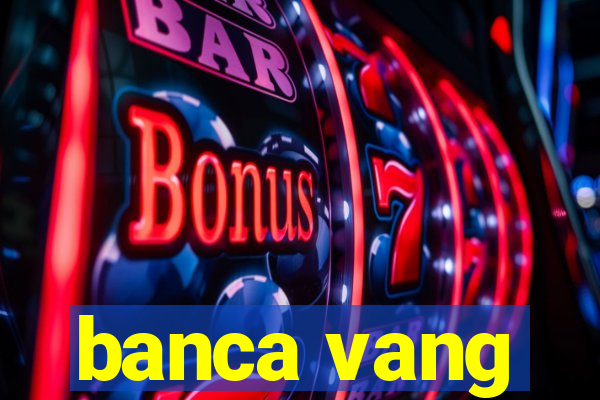 banca vang