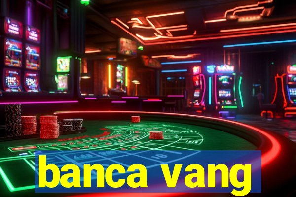 banca vang