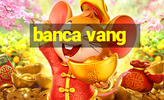 banca vang