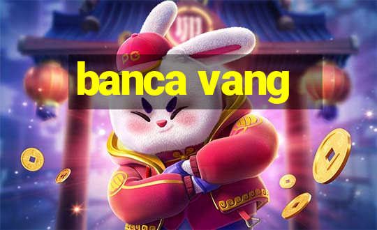 banca vang