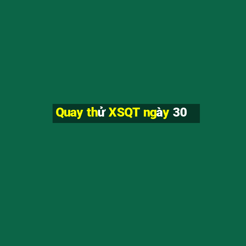 Quay thử XSQT ngày 30