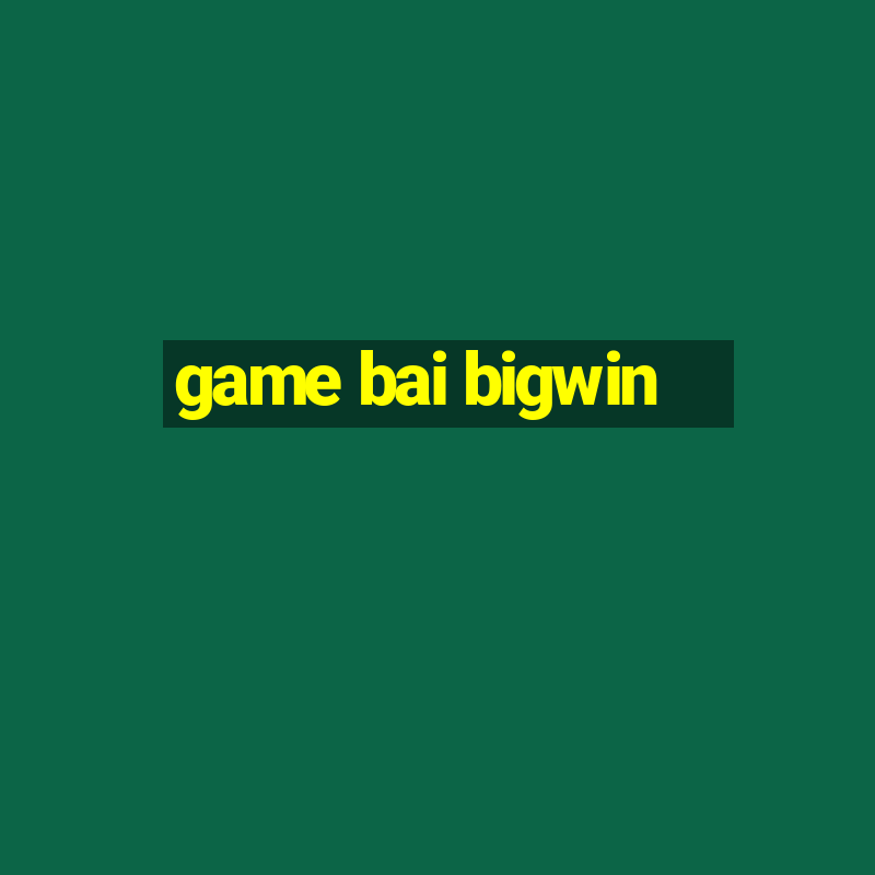 game bai bigwin