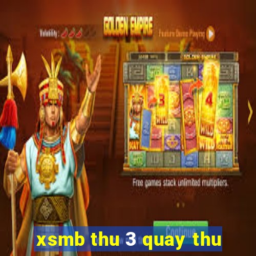 xsmb thu 3 quay thu