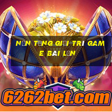 Nền tảng giải trí game bài lớn