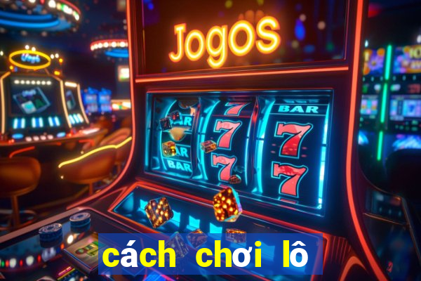 cách chơi lô tô miền bắc