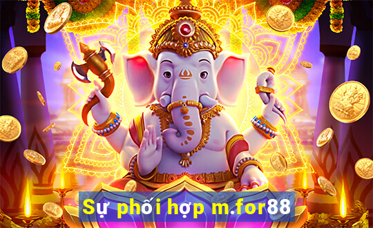 Sự phối hợp m.for88