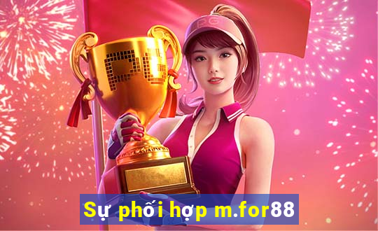 Sự phối hợp m.for88