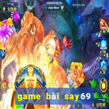 game bài say69 đổi thưởng