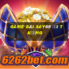 game bài say69 đổi thưởng