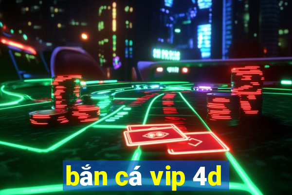 bắn cá vip 4d