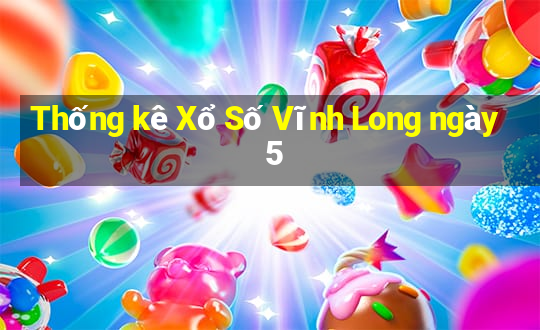 Thống kê Xổ Số Vĩnh Long ngày 5