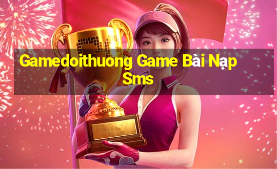 Gamedoithuong Game Bài Nạp Sms