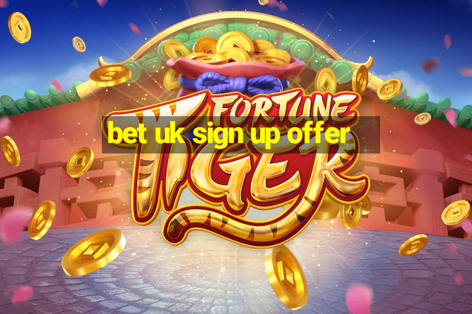 bet uk sign up offer