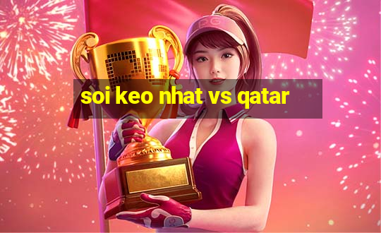 soi keo nhat vs qatar