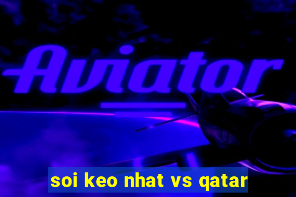 soi keo nhat vs qatar